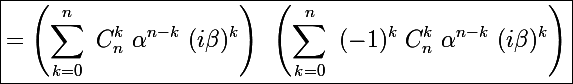 \Large \boxed{=\left(\sum_{k=0}^n~C_n^k~\alpha^{n-k}~(i\beta)^k\right)~\left(\sum_{k=0}^n~(-1)^k~C_n^k~\alpha^{n-k}~(i\beta)^k\right)}